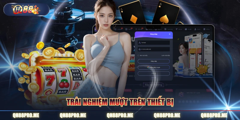 Trải nghiệm mượt trên thiết bị